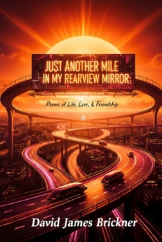 Just Another Mile in My Rearview Mirror: Poems of Life, Love, & Friendship