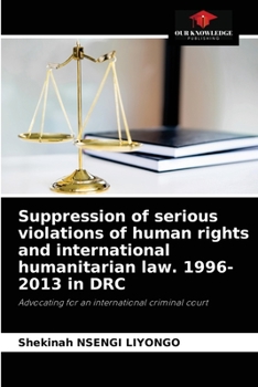 Suppression of serious violations of human rights and international humanitarian law. 1996-2013 in DRC: Advocating for an international criminal court