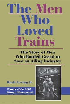 Paperback The Men Who Loved Trains: The Story of Men Who Battled Greed to Save an Ailing Industry Book