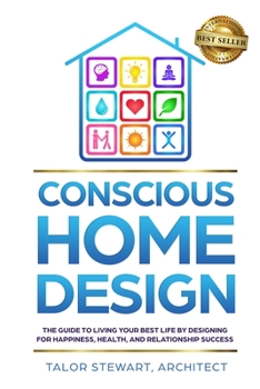 Conscious Home Design: The Guide to Living Your Best Life by Designing for Happiness Health and Relationship Success