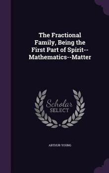 Hardcover The Fractional Family, Being the First Part of Spirit--Mathematics--Matter Book