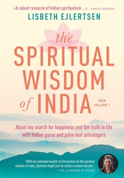 Hardcover The Spiritual Wisdom of India, New Volume 1: About my search for happiness and the truth in life with Indian gurus and palm leaf astrologers Book