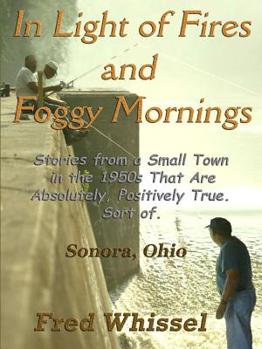 Paperback In Light of Fires and Foggy Mornings: Stories from a Small Town in the 1950s That Are Absolutely, Positively True. Sort of. Book