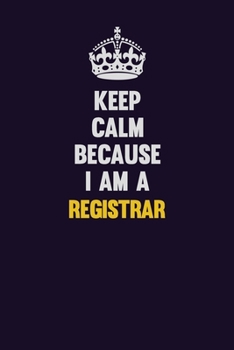 Paperback Keep Calm Because I Am A Registrar: Motivational and inspirational career blank lined gift notebook with matte finish Book