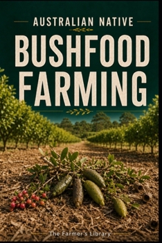 Australian Native Bushfood Farming for Beginners: Grow Finger Limes, Lemon Myrtle, Wattleseed & Native Food Crops for Small Farms and Local Markets
