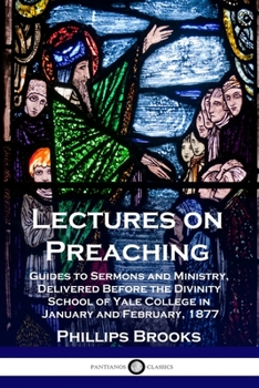 Paperback Lectures on Preaching: Guides to Sermons and Ministry, Delivered Before the Divinity School of Yale College in January and February, 1877 Book