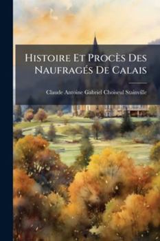 Paperback Histoire Et Procès Des Naufragés De Calais: Extraits De Ses Mémoires Inédits [French] Book