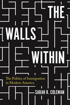 Hardcover The Walls Within: The Politics of Immigration in Modern America Book