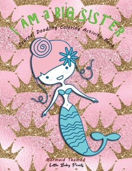 I am a Big Sister - Mermaid Themed Journal Doodling Coloring Activity Book: Promoted to Big Sis Announcement | Keepsake Book for little girl age 2-4 4-8 | Perfect new sibling gift | Blue Mermaid