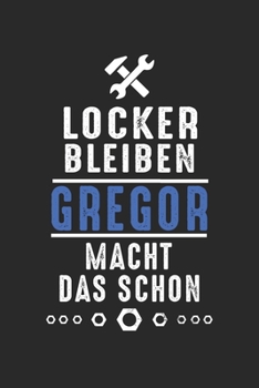 Locker bleiben Gregor macht das schon: Notizbuch 120 Seiten f�r Handwerker Mechaniker Schrauber Bastler Hausmeister Notizen, Zeichnungen, Formeln Organizer Schreibheft Planer Tagebuch