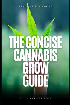 Paperback The Concise Cannabis Grow Guide: Expert Tips for Thriving Plants and Maximum Yields Book