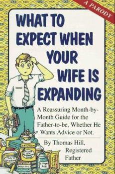 Paperback What to Expect When Your Wife Is Expanding: A Reassuring Month-By-Month Guide for the Father-To-Be, Whether He Wants Advice or Not Book
