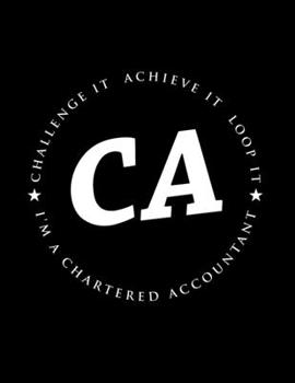 CA - Challenge it Achieve it Loop it I'm A Chartered Accountant: Chartered Accountant Funny Gift - College Ruled Notebook Journal