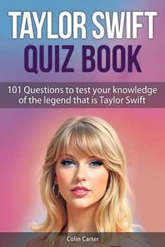 Taylor Swift Quiz Book: 101 Questions To Test Your Knowledge Of The Legend That Is Taylor Swift