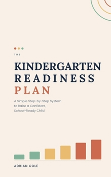 The Kindergarten Readiness Plan: A Simple Step-by-Step System to Raise a Confident, School-Ready Child