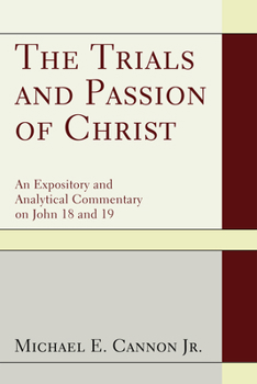 Hardcover The Trials and Passion of Christ: An Expository and Analytical Commentary on John 18 and 19 Book