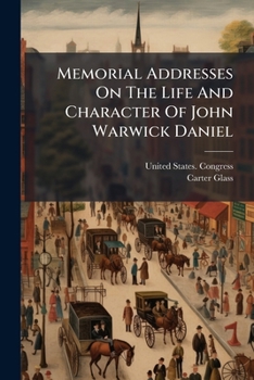 Paperback Memorial Addresses On The Life And Character Of John Warwick Daniel Book