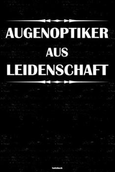 Augenoptiker aus Leidenschaft Notizbuch: Augenoptiker Journal DIN A5 liniert 120 Seiten Geschenk (German Edition)