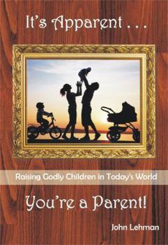 Hardcover It's Apparent... You're a Parent!: Raising Godly Children in Today's World Book