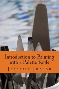 Paperback Introduction to Painting with a Palette Knife: A Practical Reference Guide to Painting with Knives Book