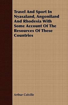 Paperback Travel and Sport in Nyasaland, Angoniland and Rhodesia with Some Account of the Resources of These Countries Book