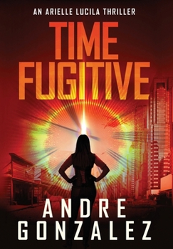 Hardcover Time Fugitive (An Arielle Lucila Thriller) Book