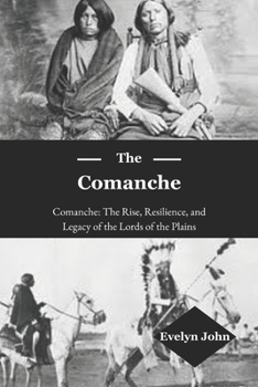 Paperback The Comanche: Comanche: The Rise, Resilience, and Legacy of the Lords of the Plains Book