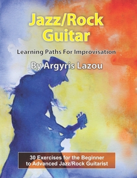 Paperback Jazz/Rock Guitar Learning Paths For Improvisation: 30 Exercises for the Beginner to Advanced Jazz/Rock Guitarist Book