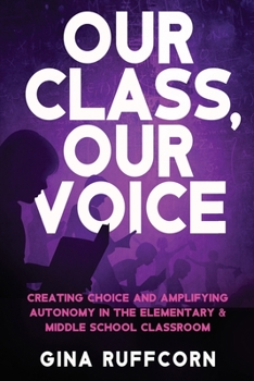 Paperback Our Class, Our Voice: Creating Choice and Amplifying Autonomy in the Elementary & Middle School Classroom Book