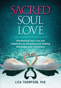 Paperback Sacred Soul Love: Manifesting True Love and Happiness by Revealing and Healing Blockages and Limitations Book