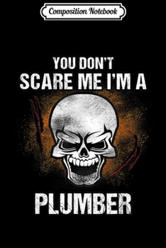 Composition Notebook: You Don't Scare Me I'm A Plumber - Halloween Costume  Journal/Notebook Blank Lined Ruled 6x9 100 Pages