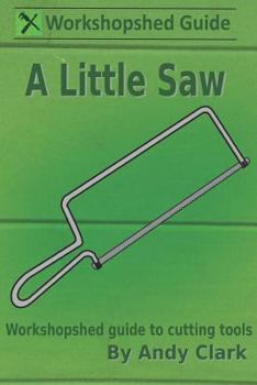 Paperback A Little Saw: A Workshopshed Guide to Cutting Tools Book