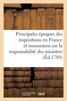 Paperback Principales Époques Des Impositions En France: Et Monumens de Notre Histoire Sur La Responsabilité Des Ministres [French] Book