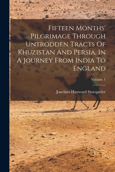 Fifteen Months' Pilgrimage Through Untrodden Tracts Of Khuzistan And Persia, In A Journey From India To England, Volume 1