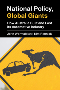 Hardcover National Policy, Global Giants: How Australia Built and Lost Its Automotive Industry Book