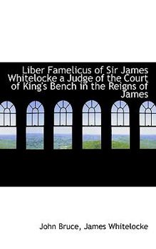 Paperback Liber Famelicus of Sir James Whitelocke a Judge of the Court of King's Bench in the Reigns of James Book