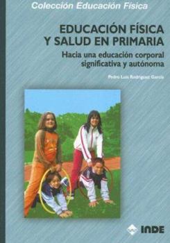 Educacion Fisica y Salud en Primaria: Hacia una Educacion Corporal Significativa y Autonoma