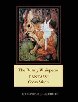 Paperback The Bunny Whisperer: Fantasy Cross Stitch Pattern [Large Print] Book