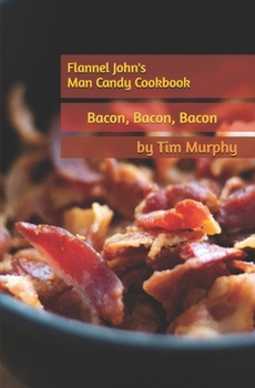 Paperback Flannel John's Man Candy Cookbook: Bacon, Bacon and Still More Bacon Book