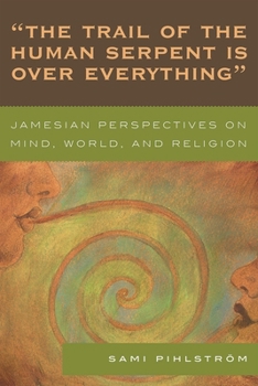Paperback 'The Trail of the Human Serpent Is over Everything': Jamesian Perspectives on Mind, World, and Religion Book