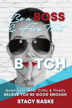 Paperback Be a Boss & Fire That B*tch: Quiet Your Inner Critic & Finally Believe You're GOOD ENOUGH Book