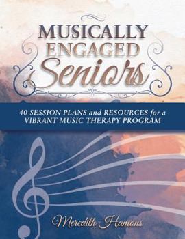 Paperback Musically Engaged Seniors: 40 Session Plans and Resources for a Vibrant Music Therapy Program Book