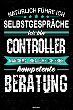 Natürlich führe ich Selbstgespräche ich bin Controller manchmal brauche ich eben kompetente Beratung Notizbuch: Controller Journal DIN A5 liniert 120 Seiten Geschenk (German Edition)