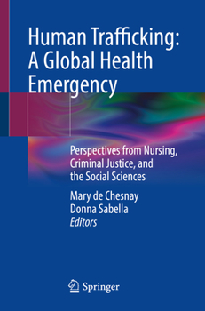 Human Trafficking: A Global Health Emergency: Perspectives from Nursing, Criminal Justice, and the Social Sciences