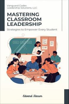 Mastering Classroom Leadership: Strategies to Empower Every Student