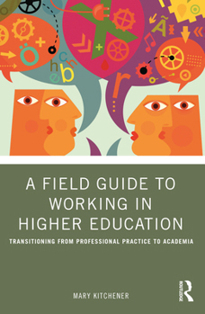 Paperback A Field Guide to Working in Higher Education: Transitioning from Professional Practice to Academia Book