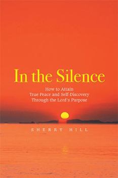 Paperback In the Silence: How to Attain True Peace and Self-Discovery Through the Lord's Purpose Book