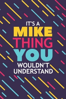 IT'S A MIKE THING YOU WOULDN'T UNDERSTAND: Lined Notebook / Journal Gift, 120 Pages, 6x9, Soft Cover, Glossy Finish