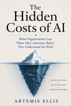 The Hidden Costs of AI: What Organizations Lose When They Automate Before They Understand the Work