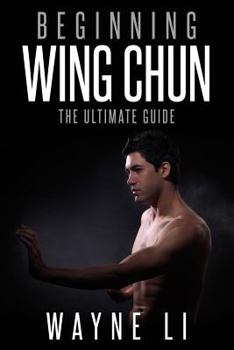 Paperback Wing Chun: Beginning Wing Chun: The Ultimate Guide To Starting Wing Chun Book